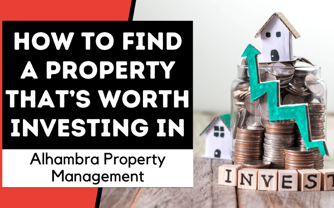 How to Find a Property that’s Worth Investing In | Alhambra Property Management