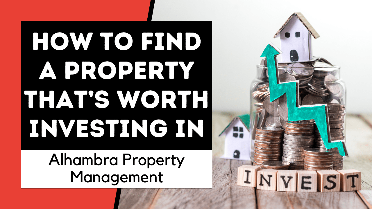 How to Find a Property that’s Worth Investing In | Alhambra Property Management