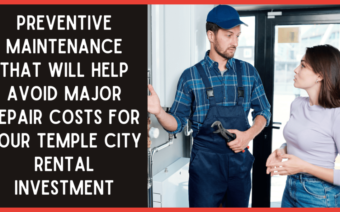 Preventive Maintenance That Will Help Avoid Major Repair Costs for Your Temple City Rental Investment