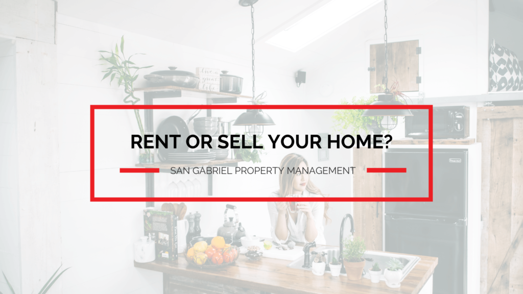 How to Decide if You Should Rent or Sell Your San Gabriel Home