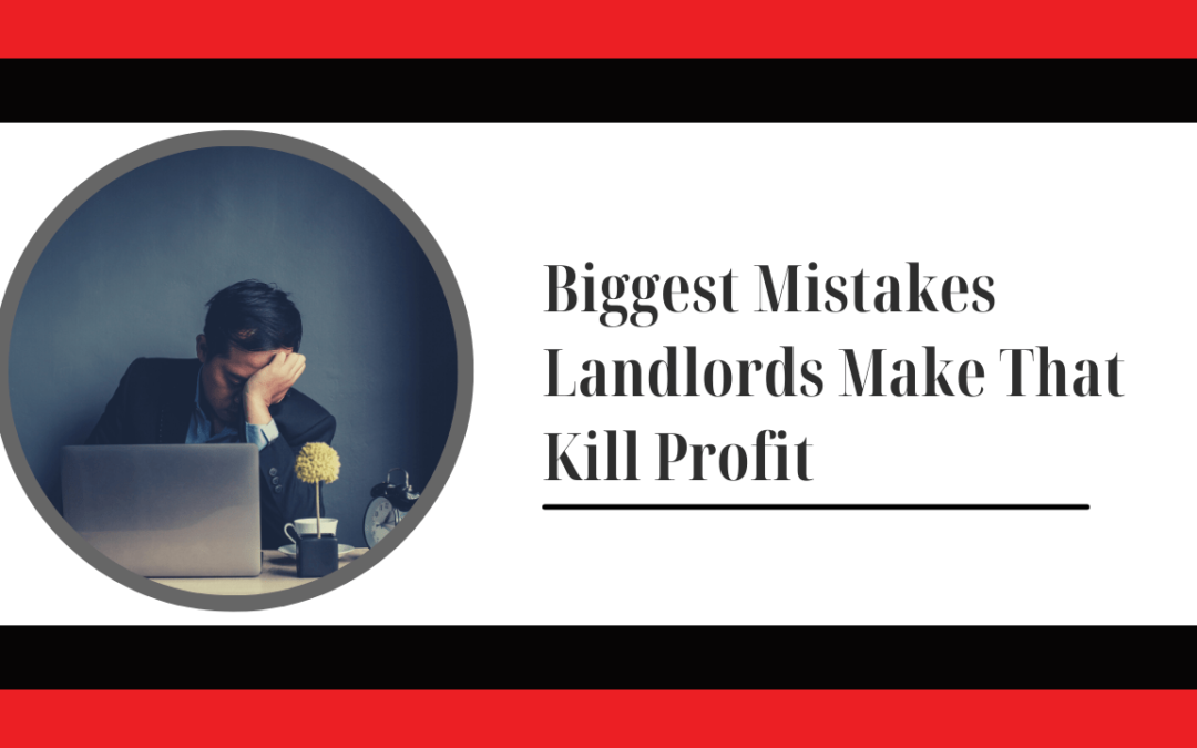 Biggest Mistakes Landlords Make That Kill Profit | San Gabriel Property Management