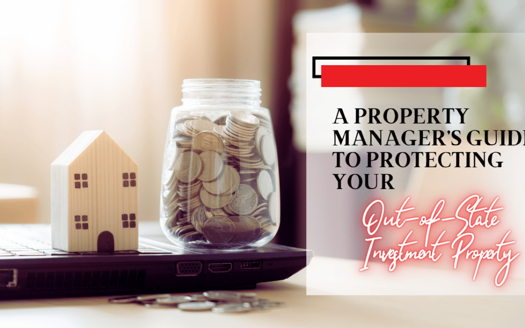 A San Gabriel Property Manager’s Guide to Protecting Your Out-of-State Investment Property