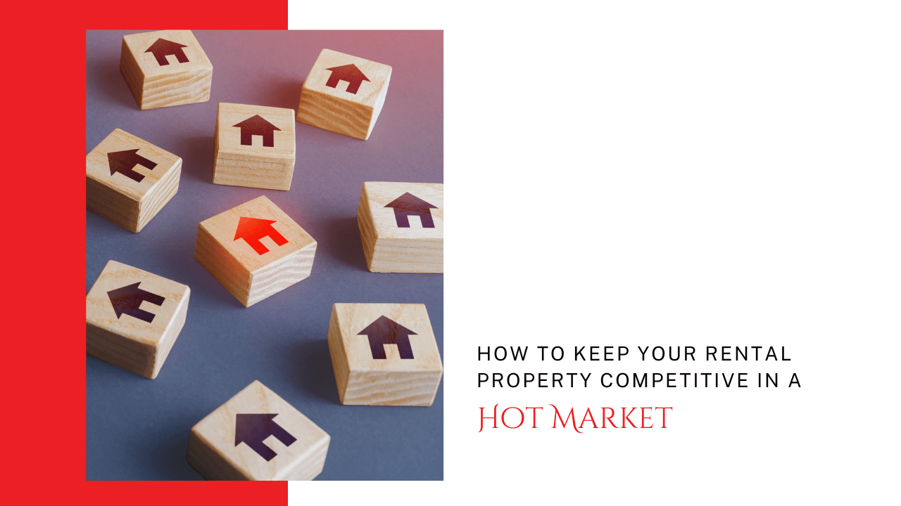 How to Keep Your Arcadia Rental Property Competitive in a Hot Market