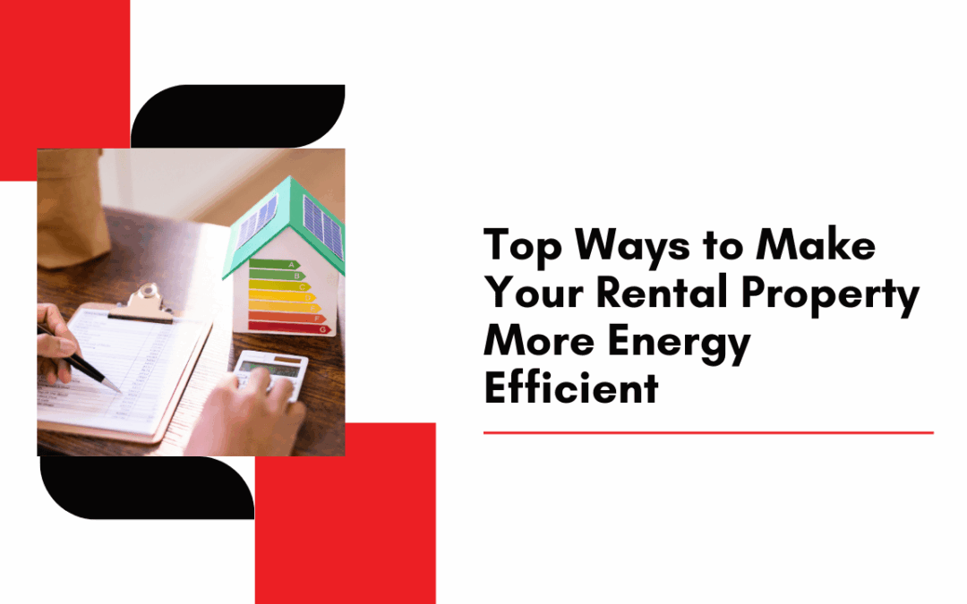 Top Ways to Make Your Arcadia Rental Property More Energy Efficient