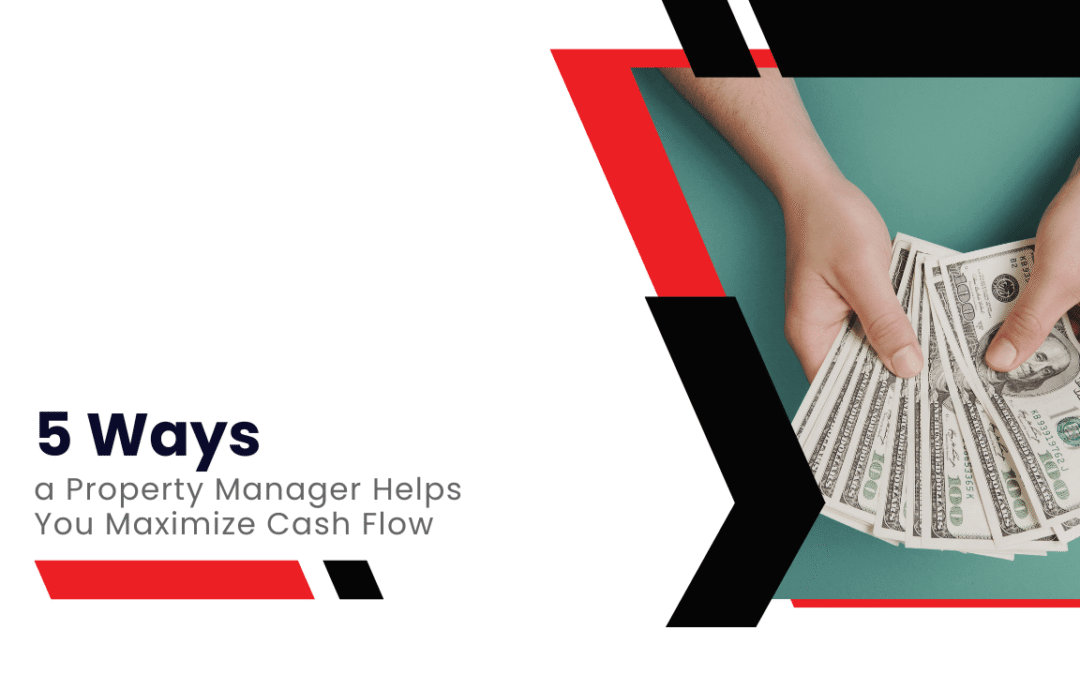 5 Ways a Property Manager Helps You Maximize Cash Flow