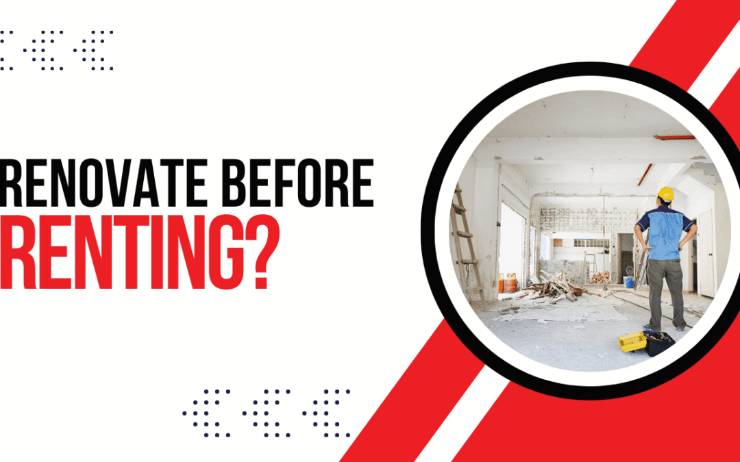Should You Renovate Before Renting? Cost-Benefit Breakdown for Landlords