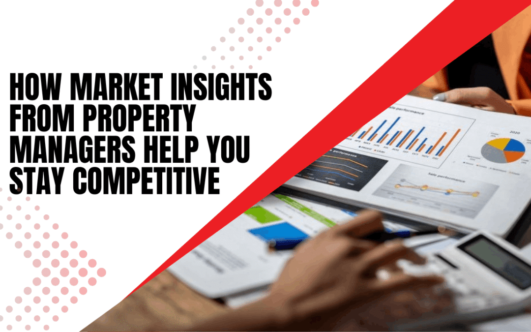 How Market Insights From Property Managers Help You Stay Competitive