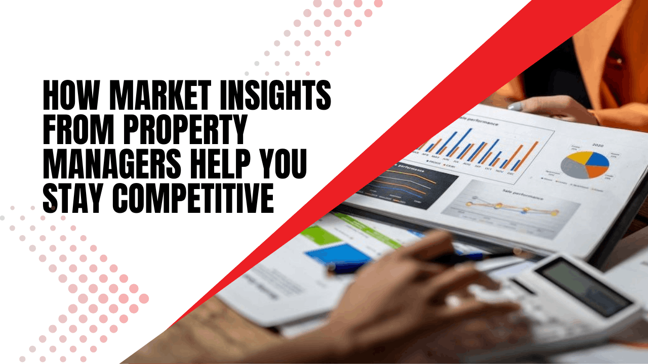 How Market Insights From Property Managers Help You Stay Competitive
