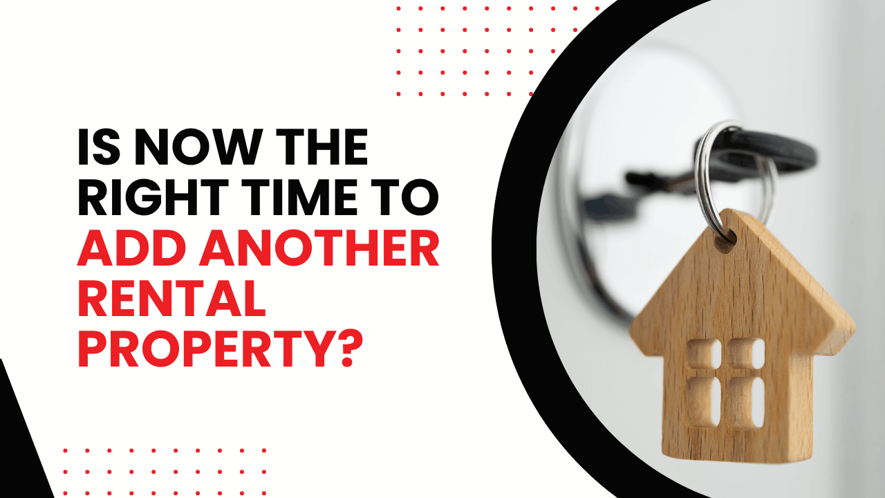 Is Now the Right Time to Add Another Rental Property?