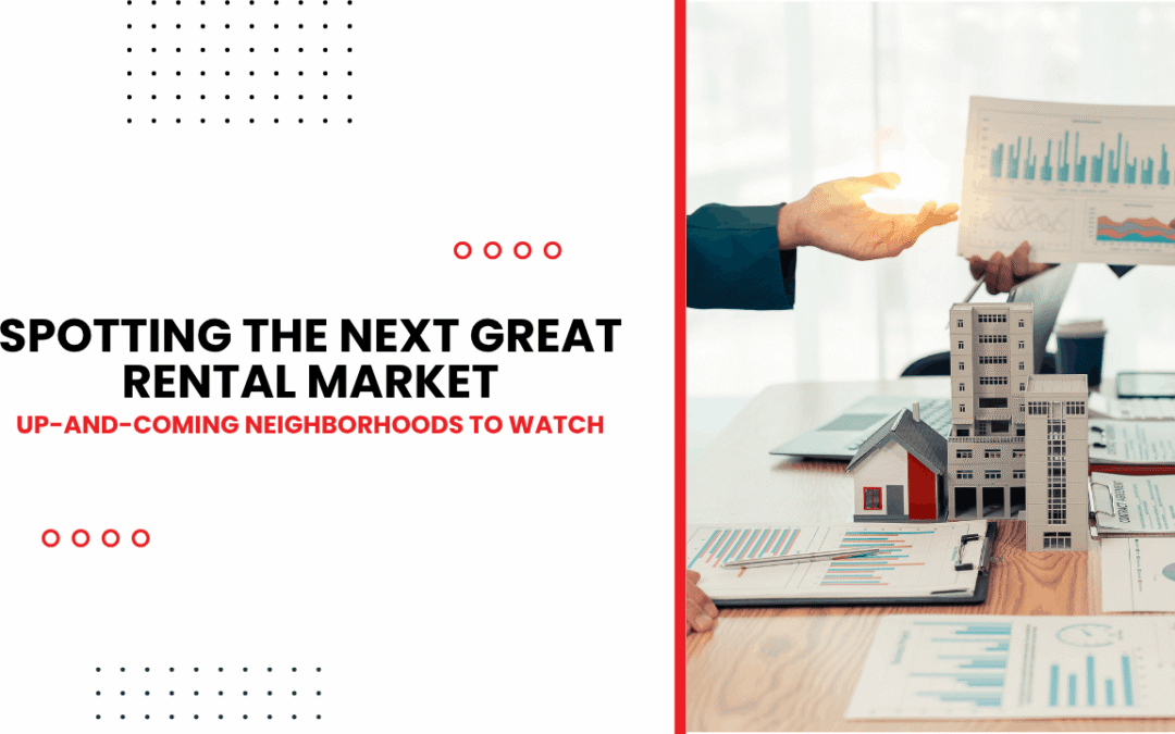 Spotting the Next Great Rental Market: Up-and-Coming Neighborhoods to Watch